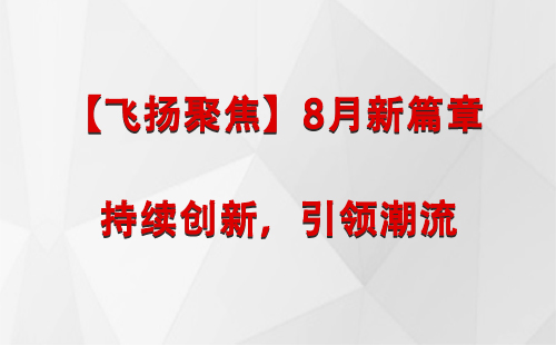 巴音郭楞【飞扬聚焦】8月新篇章 —— 持续创新，引领潮流